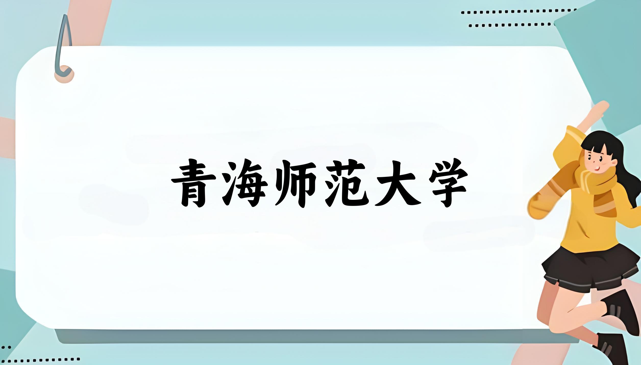 2025年想上青海师范大学要多少分？2022-2024各省录取分数线报考参考